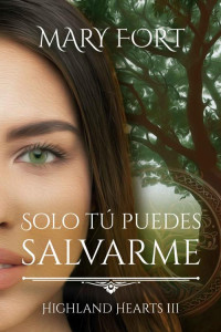 Mary Fort — Solo tú puedes salvarme: Highland Hearts III (Spanish Edition)
