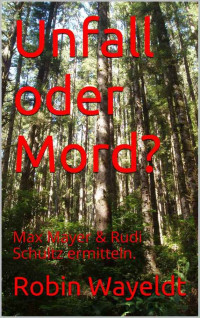 Robin Wayeldt [Wayeldt, Robin] — Unfall oder Mord?: Max Mayer & Rudi Schultz ermitteln. (German Edition)