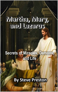 Steve Preston — Martha, Mary, and Lazarus: Secrets of Miracles, Demons, and Life