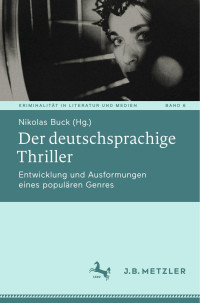 Nikolas Buck — Der deutschsprachige Thriller: Entwicklung und Ausformungen eines populären Genres
