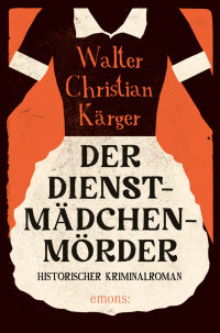 Walter Christian Kärger — Der Dienstmädchenmörder