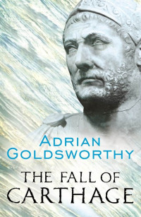 Adrian Goldsworthy — The Fall of Carthage: The Punic Wars 265-146BC