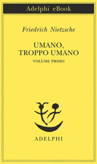 Friedrich Nietzsche — Umano, troppo umano, I