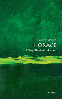 Prof Llewelyn Morgan — Horace: A Very Short Introduction (Very Short Introductions)