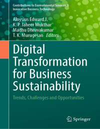 Aloysius Edward J., K. P. Jaheer Mukthar, Madhu Dhruvakumar, T. K. Murugesan — Digital Transformation for Business Sustainability: Trends, Challenges and Opportunities 