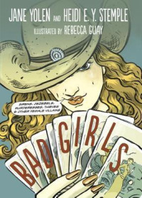 Jane Yolen & Heidi E. Y. Stemple  — Bad Girls: Sirens, Jezebels, Murderesses, Thieves and Other Female Villains