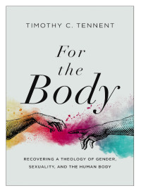 Timothy C. Tennent; — For the Body