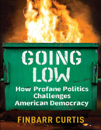 Finbarr Curtis — Going Low: How Profane Politics Challenges American Democracy