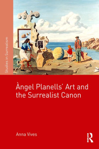 Anna Vives — Àngel Planells’ Art and the Surrealist Canon (Studies in Surrealism)