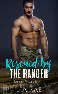 Lia Rae — Rescued By The Ranger (Ranger Valley Ranch Book 2)