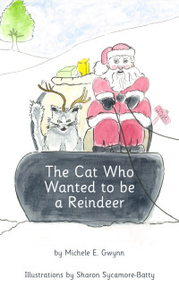 Michele E. Gwynn — The Cat Who Wanted to be a Reindeer