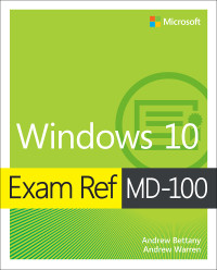 Andrew Warren & Andrew Bettany — Exam Ref MD-100: Windows 10, First Edition