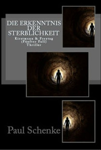 Paul Schenke [Schenke, Paul] — Die Erkenntnis der Sterblichkeit: Kirstmann & Freytag (Fünfter Fall) (German Edition)