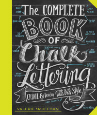 Valerie McKeehan — The Complete Book of Chalk Lettering : Create and Develop Your Own Style