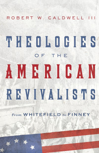 Caldwell, Robert W.; — Theologies of the American Revivalists