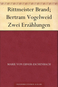 Ebner-Eschenbach, Marie Freifrau von — Rittmeister Brand; Bertram Vogelweid Zwei Erzählungen