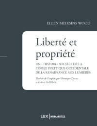 Ellen Meiksins Wood — Liberté et propriété: Une histoire sociale de la pensée politique occidentale de la Renaissance aux Lumières