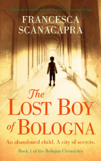Francesca Scanacapra — The Lost Boy of Bologna: Absolutely beautiful and gripping Italian historical fiction