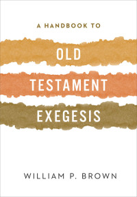 William P. Brown; — A Handbook to Old Testament Exegesis