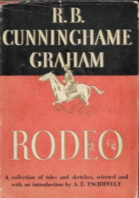 Cunninghame Graham, R. B. (Robert Bontine), 1852-1936;Tschiffely, A. F. (Aimé Felix), 1895-1954 — Rodeo; A Collection Of The Tales And Sketches Of R.B. Cunninghame Graham