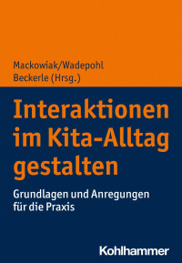 Katja Mackowiak & Heike Wadepohl & Christine Beckerle — Interaktionen im Kita-Alltag gestalten