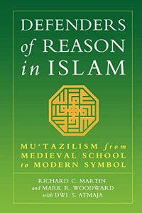 Martin, Richard C., Woodward, Mark, Atmaja, Dwi S. — Defenders of Reason in Islam: Mu'tazililism from Medieval School to Modern Symbol