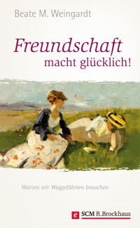 Beate M. Weingardt; — Freundschaft macht glcklich!