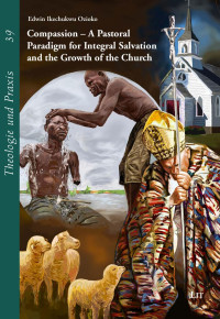 Edwin Ozioko — Compassion - A Pastoral Paradigm for Integral Salvation and the Growth of the Church