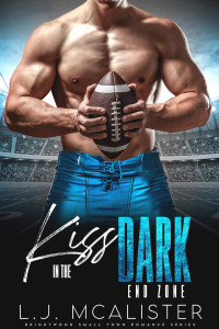 LJ McAlister — Kiss in the Dark - The End Zone: Small Town Sports Romance