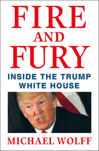 Michael Wolff [Wolff, Michael] — Fire and Fury: Inside the Trump White House