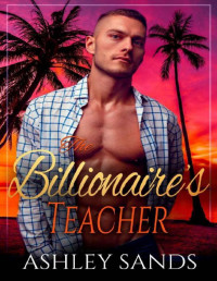 Ashley Sands — The Billionaire's Teacher: A Friends to Lovers Travel Romance (The Billionaire's Series Book 12)