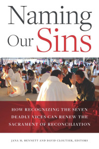 Jana Bennett & David Cloutier (Editors) — Naming Our Sins: How Recognizing the Seven Deadly Vices can Renew the Sacrament of Reconciliation