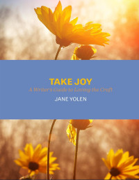 Jane Yolen — Take Joy: A Writer’s Guide to Loving the Craft