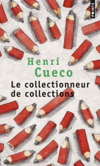 Henri Cueco [Cueco, Henri] — Le collectionneur de collections