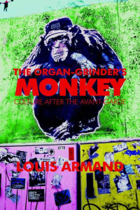 Louis Armand — The Organ-Grinder's Monkey: Culture After the Avant-Garde