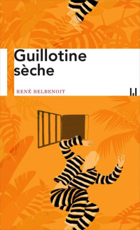 René Belbenoit [Belbenoit, René] — Guillotine Sèche - L'Histoire Vraie Qui Inspira Papillon