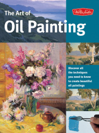 Walter Foster Creative Team — The Art of Oil Painting