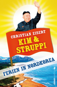 Eisert, Christian — Kim und Struppi · Ferien in Nordkorea