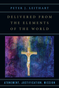 Peter J. Leithart — Delivered from the Elements of the World: Atonement, Justification, Mission