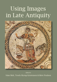 Poulsen, Birte, Liverani, Paolo., Birk, Stine, Kristensen, Troels Myrup — Using Images in Late Antiquity