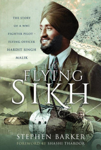 Stephen Barker — The Flying Sikh: The Story of a WWI Fighter Pilot Flying Officer Hardit Singh Malik