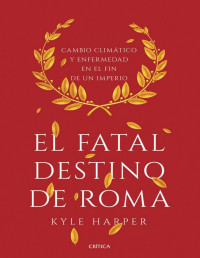 Kyle Harper — EL FATAL DESTINO DE ROMA