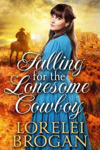 Lorelei Brogan [Brogan, Lorelei] — Falling For The Lonesome Cowboy: A Historical Western Romance