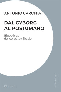 Antonio Caronia; — Dal cyborg al postumano