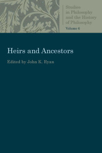 John K. Ryan (Editor) — Heirs and Ancestors (Studies in Philosophy and the History of Philosophy, Volume 6)