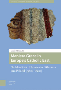 Giedrė Mickūnaitė — Maniera Greca in Europe’s Catholic East