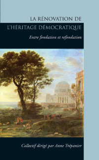 Collectif dirigé par Anne Trépanier — La Rénovation de l'héritage démocratique: Entre fondation et refondation