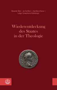 Alexander Dietz, Jan Dochhorn, Axel Bernd Kunze, Ludger Schwienhorst-Schönberger — Wiederentdeckung des Staates in der Theologie