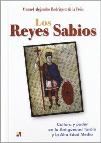 Alejandro Manuel Rodríguez de la Peña — Los reyes sabios. Cultura y poder en la Antigüedad Tardía y la Alta Edad Media