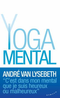 André Van Lysebeth [Lysebeth, André Van] — Le yoga mental